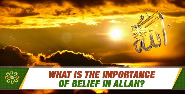 What is the importance of belief in Allah?