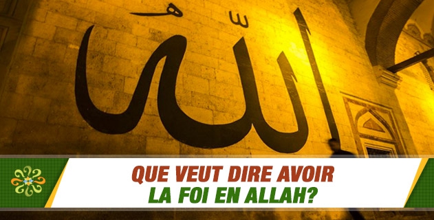 Que veut dire avoir la foi en Allah?